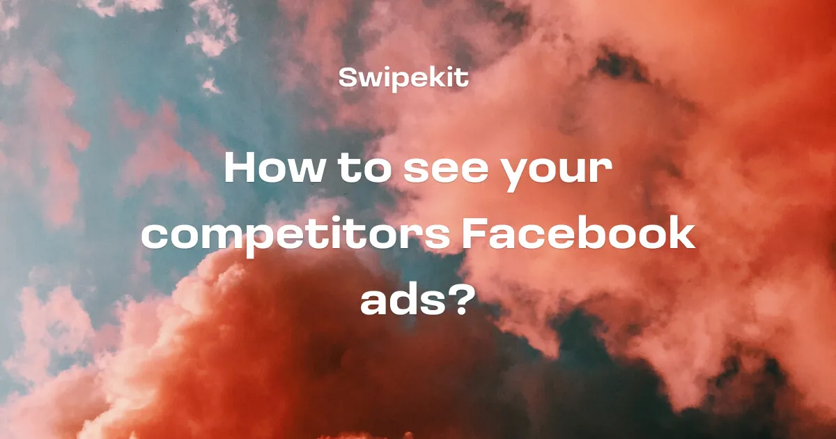 How to see competitors facebook ads - Blog post banner image for Swipekit