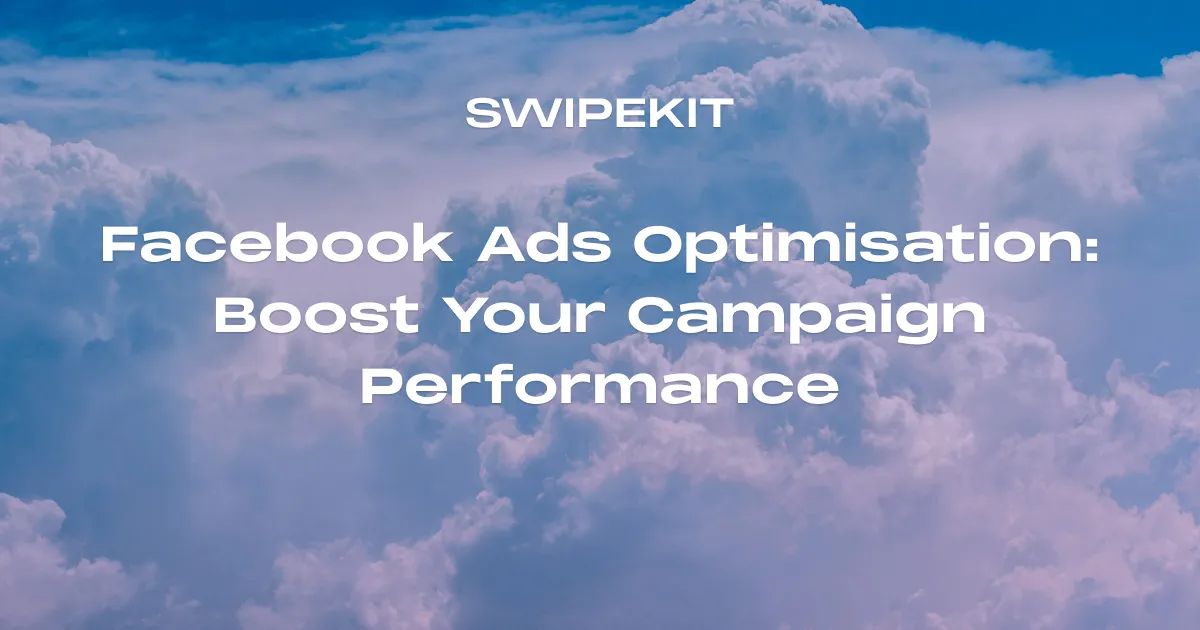 Facebook Ads Optimisation: Boost Your Campaign Performance - Blog post banner image for Swipekit
